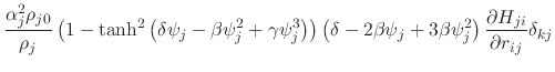 $\displaystyle \frac{\alpha_j^2\rho_{j0}}{\rho_j}\left(1-\textrm{tanh}^2\left(\d...
...psi_j+3\beta\psi_j^2\right) \frac{\partial H_{ji}}{\partial r_{ij}} \delta_{kj}$