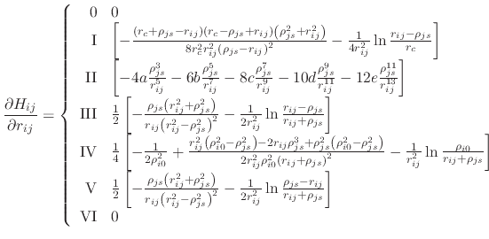 $\displaystyle \frac{\partial H_{ij}}{\partial r_{ij}} = \left\{ \begin{array}{r...
...o_{js}-r_{ij}}{r_{ij}+\rho_{js}} \right] \\ \textrm{VI} & 0 \end{array} \right.$