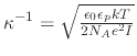 $ \kappa^{-1} = \sqrt{\frac{\epsilon_0 \epsilon_p k T}{2 N_A e^2 I}}$