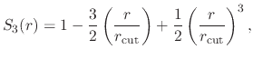 $\displaystyle S_3(r) = 1 - \frac{3}{2}\left(\frac{r}{r_{\text{cut}}}\right)
+ \frac{1}{2}\left(\frac{r}{r_{\text{cut}}}\right)^3,$