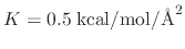 $ K = 0.5 \; {\rm kcal}/{\rm mol}/{\rm\AA}^2$