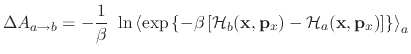 $\displaystyle \Delta A_{a \rightarrow b} = -\frac{1}{\beta}  \ln \left\langle ...
...}, {\bf p}_x) - {\cal H}_a({\bf x}, {\bf p}_x) \right] \right\} \right\rangle_a$