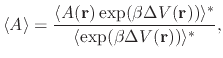 $\displaystyle \langle A \rangle =\frac{\langle A({\bf r})\,\text{exp} (\beta \D...
...{\bf r})) \rangle^* } {\langle \text{exp} (\beta \Delta V({\bf r})) \rangle^*},$