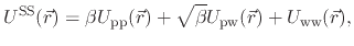 $\displaystyle U^{\text{SS}}(\vec{r}) = \beta U_{\text{pp}}(\vec{r}) + \sqrt{\beta} U_{\text{pw}}(\vec{r}) + U_{\text{ww}}(\vec{r}),$