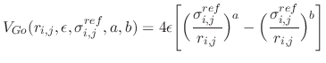 $\displaystyle V_{Go}(r_{i,j},\epsilon,\sigma^{ref}_{i,j},a,b)
= 4 \epsilon \Big...
...r_{i,j}} \Bigr)^a
- \Bigl( \frac{\sigma^{ref}_{i,j}} {r_{i,j}} \Bigr)^b \Biggr]$