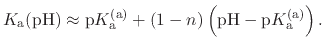 $\displaystyle K_{\text{a}}(\text{pH}) \approx \text{p}K_{\text{a}}^{\text{(a)}} + (1 - n)\left(\text{pH} - \text{p}K_{\text{a}}^{\text{(a)}}\right).$