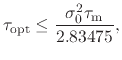 $\displaystyle \tau_{\text{opt}} \le \frac{\sigma_0^2 \tau_{\text{m}}}{2.83475},$