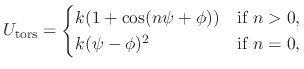 $\displaystyle U_{\text{tors}} = \begin{cases}k (1 + \cos(n \psi + \phi)) & \text{if $n > 0$,} \\ k (\psi - \phi)^2 & \text{if $n = 0$,} \end{cases}$