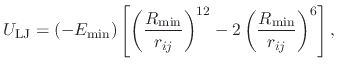 $\displaystyle U_{\text{LJ}} = (-E_{\text{min}}) \left[ \left( \frac{R_{\text{mi...
...ij}} \right)^{12} - 2 \left( \frac{R_{\text{min}}}{r_{ij}} \right)^{6} \right],$