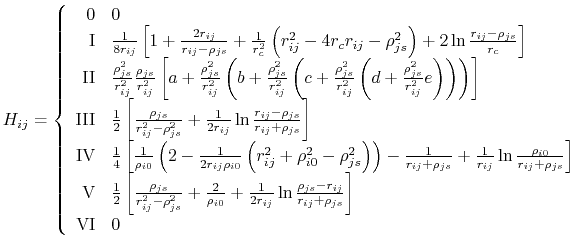 $\displaystyle H_{ij} = \left\{ \begin{array}{r l} \textrm{0} & 0 \\ \textrm{I} ...
...ho_{js}-r_{ij}}{r_{ij}+\rho_{js}} \right]\\ \textrm{VI} & 0 \end{array} \right.$