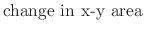 $\displaystyle {\textrm{change in x-y area}}$