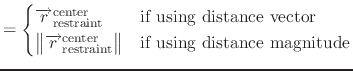 $\displaystyle = \begin{cases}\overrightarrow{r}^{\text{center}}_{\text{restrain...
...text{restraint}} \right \rVert & \text{if using distance magnitude} \end{cases}$