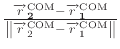 $ \frac{\mathbf{\overrightarrow{r}^{\text{COM}}_{2}} - \mathbf{\overrightarrow{r...
...tarrow{r}^{\text{COM}}_{2} - \overrightarrow{r}^{\text{COM}}_{1} \right \rVert}$