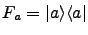 $F_a={{\left\vert a \right>}{\left< a \right\vert}}$