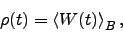 \begin{displaymath}
\rho(t) = \left< W(t) \right>_B,
\end{displaymath}