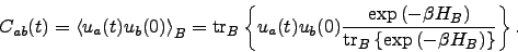 \begin{displaymath}
C_{ab}(t) = \left< u_a(t)u_b(0)\right>_B = {\rm tr} _B\left\...
...rm tr} _B\left\{\exp\left(-\beta H_B\right)\right\}} \right\}.
\end{displaymath}