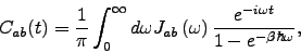 \begin{displaymath}
C_{ab}(t) = \frac{1}{\pi} \int_0^{\infty} d\omega J_{ab}\left(\omega\right) \frac{e^{-i \omega t}}{1-e^{-\beta\hbar\omega}},
\end{displaymath}