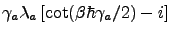 $\displaystyle {\gamma_a \lambda_a}\left[ \cot (\beta \hbar \gamma_a/2) - i\right]$