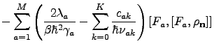 $\displaystyle -\sum_{a=1}^M\left(\frac{2\lambda_a}{\beta\hbar^2\gamma_a}-\sum_{...
...{c_{ak}}{\hbar\nu_{ak}}\right)\left[ F_a,\left[ F_a, \rho_{\bf n}\right]\right]$