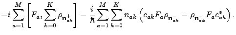 $\displaystyle -i\sum_{a=1}^M\left[ F_a,\sum_{k=0}^K \rho_{{\bf n}_{ak}^+}\right...
...t(c_{ak} F_a \rho_{{\bf n}_{ak}^-} - \rho_{{\bf n}_{ak}^-} F_a c_{ak}^*\right).$