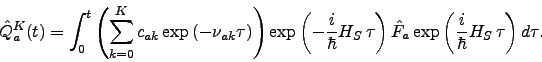 \begin{displaymath}
\hat Q_a^K(t) = \int_0^t \left(\sum_{k=0}^K c_{ak} \exp\left...
...ight)\hat F_a \exp\left(\frac{i}
{\hbar}H_S\,\tau\right)d\tau.
\end{displaymath}