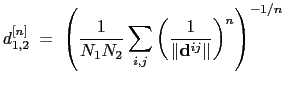 $\displaystyle d_{\mathrm{1,2}}^{[n]} \; = \; \left(\frac{1}{N_{\mathrm{1}}N_{\m...
...}\sum_{i,j} \left(\frac{1}{\Vert\mathbf{d}^{ij}\Vert}\right)^{n} \right)^{-1/n}$