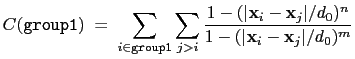 $\displaystyle C (\mathtt{group1}) \; = \; \sum_{i\in\mathtt{group1}}\sum_{j > i...
...}\vert/d_{0})^{n}}{ 1 - (\vert\mathbf{x}_{i}-\mathbf{x}_{j}\vert/d_{0})^{m} } }$