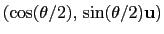 $ \left(\cos(\theta/2), \,
\sin(\theta/2)\mathbf{u}\right)$