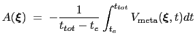 $\displaystyle A({\mbox{\boldmath {$\xi$}}}) \; = \; {-\frac{1}{t_{tot}-t_{e}} \int_{t_{e}}^{t_{tot}} { V_{\mathrm{meta}}({\mbox{\boldmath {$\xi$}}},t)dt} }$