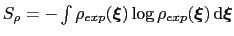 $ S_{\rho} = - \int \rho_{exp}({\mbox{\boldmath {$\xi$}}}) \log \rho_{exp}({\mbox{\boldmath {$\xi$}}}) \, \mathrm{d}{\mbox{\boldmath {$\xi$}}}$