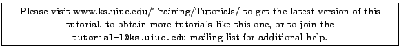 \fbox{
\begin{minipage}[c]{\textwidth}
\centering{\noindent\small
Please visi...
...\tt tutorial-l@ks.uiuc.edu} mailing list for additional help.}
\end{minipage} }