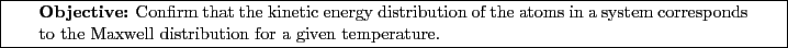 \framebox[\textwidth]{
\begin{minipage}[r]{0.9\textwidth}
\noindent{\textbf{Ob...
...esponds to the Maxwell distribution for a given temperature. }
\end{minipage} }